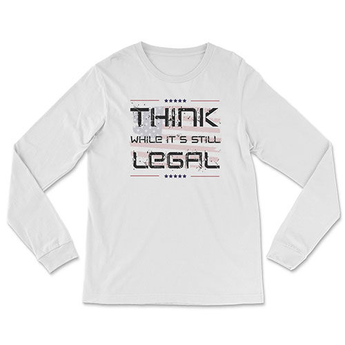 Think While Its Still Legal Long Sleeve